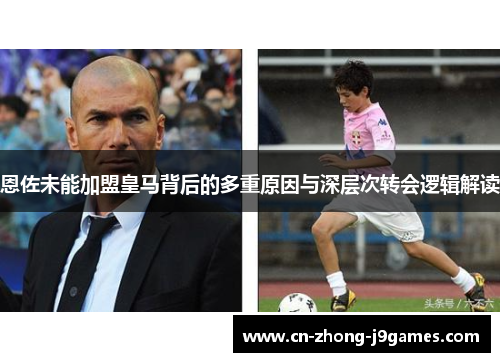 恩佐未能加盟皇马背后的多重原因与深层次转会逻辑解读 恩佐未能加盟皇马背后的多重原因与深层次转会逻辑解读