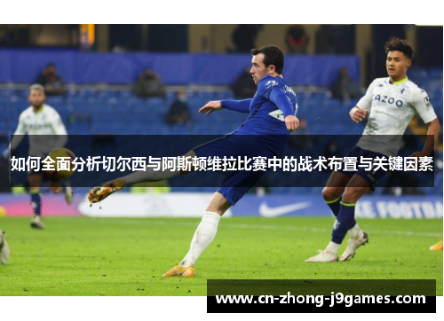如何全面分析切尔西与阿斯顿维拉比赛中的战术布置与关键因素