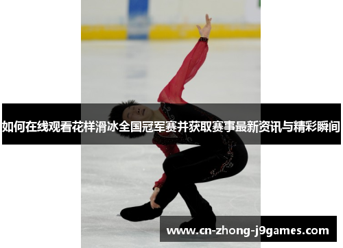 如何在线观看花样滑冰全国冠军赛并获取赛事最新资讯与精彩瞬间