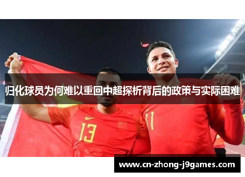 归化球员为何难以重回中超探析背后的政策与实际困难