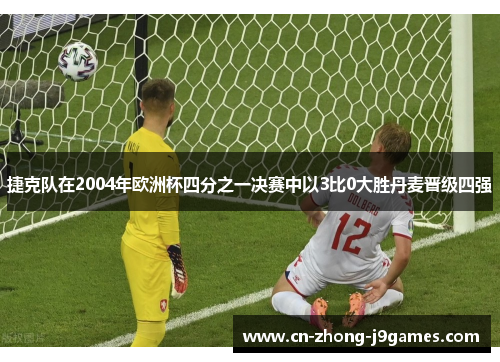 捷克队在2004年欧洲杯四分之一决赛中以3比0大胜丹麦晋级四强