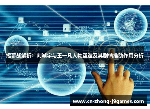 揭幕战解析：刘诚宇与王一凡人物塑造及其剧情推动作用分析