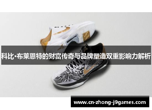 科比·布莱恩特的财富传奇与品牌塑造双重影响力解析