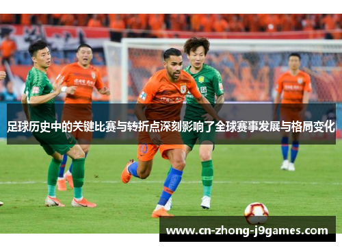 足球历史中的关键比赛与转折点深刻影响了全球赛事发展与格局变化