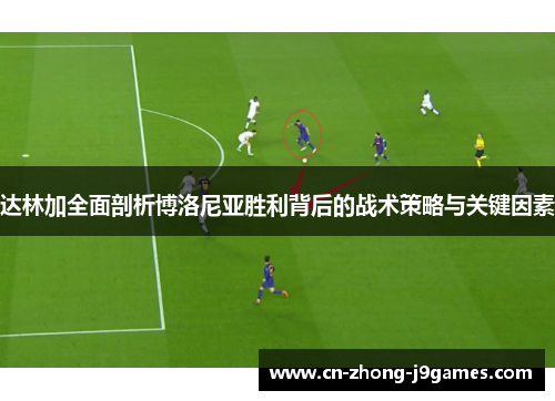 达林加全面剖析博洛尼亚胜利背后的战术策略与关键因素 达林加全面剖析博洛尼亚胜利背后的战术策略与关键因素