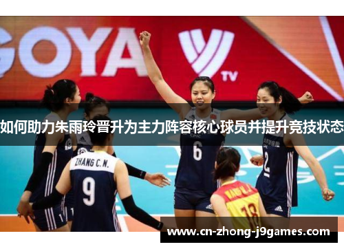 如何助力朱雨玲晋升为主力阵容核心球员并提升竞技状态