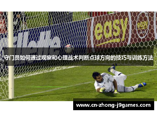 守门员如何通过观察和心理战术判断点球方向的技巧与训练方法 守门员如何通过观察和心理战术判断点球方向的技巧与训练方法