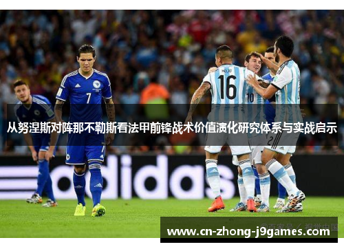 从努涅斯对阵那不勒斯看法甲前锋战术价值演化研究体系与实战启示 从努涅斯对阵那不勒斯看法甲前锋战术价值演化研究体系与实战启示